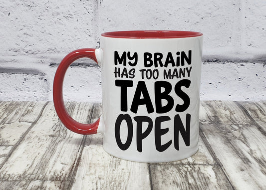 Funny Mug | Novelty Mug | Funny Gifts | Adult Humour | My Brain has too many Tabs Open | 10 Colour Choices